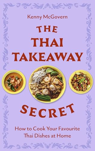 The Thai Takeaway Secret: How to Cook Your Favourite Thai Dishes at Home