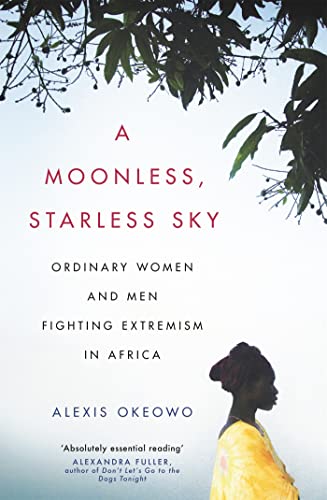 A Moonless, Starless Sky: Ordinary Women and Men Fighting Extremism In Africa