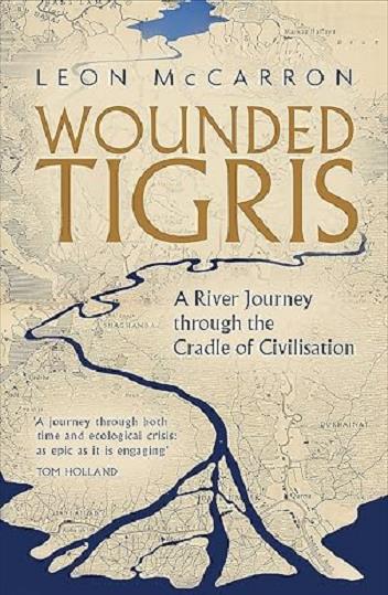 Wounded Tigris: A River Journey Through the Cradle of Civilisation