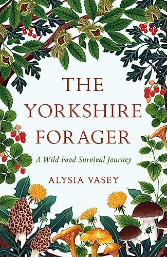 The Yorkshire Forager: A Wild Food Survival Journey