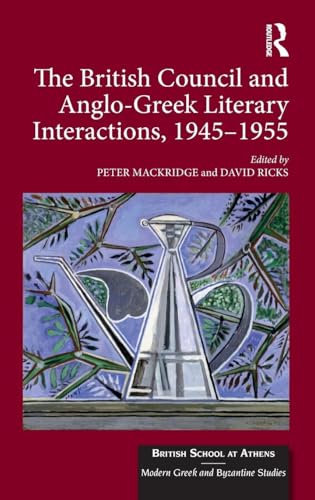 The British Council and Anglo-Greek Literary Interactions, 1945-1955 (British School at Athens: Modern Greek and Byzantine Studies, Bk. 6)