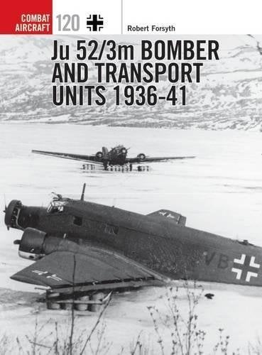 Ju 52/3m Bomber and Transport Units 1936-41 (Combat Aircraft, No. 120)