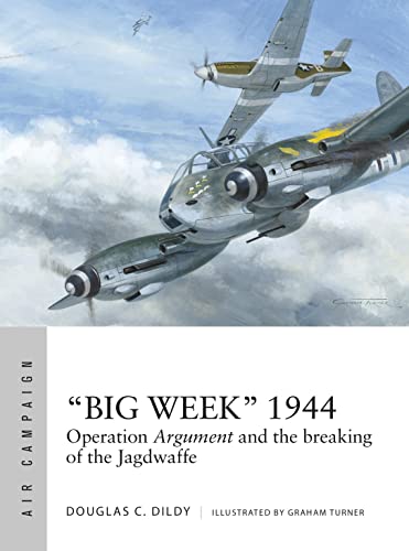"Big Week" 1944: Operation Argument and the Breaking of the Jagdwaffe (Air Campaign, No. 27)