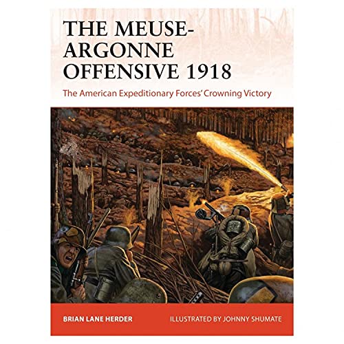 The Meuse-Argonne Offensive 1918: The American Expeditionary Forces' Crowning Victory (Campaign, No. 357)