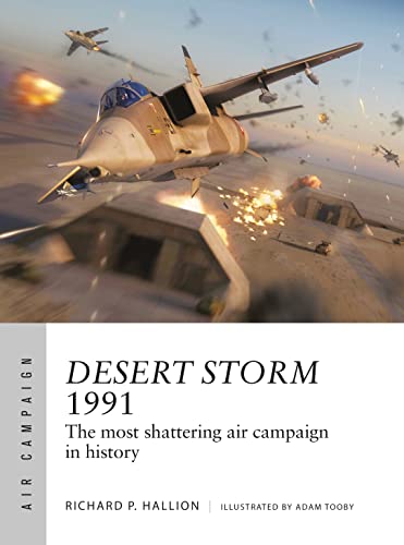 Desert Storm 1991: The Most Shattering Air Campaign in History (Air Campaign, No. 25)
