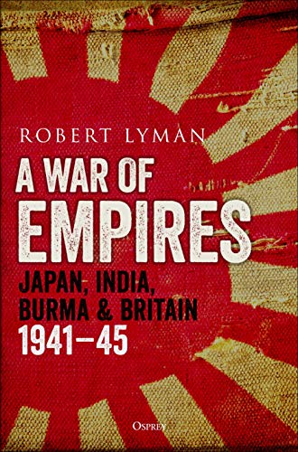 War of Empires: Japan, India, Burma & Britain: 1941-45