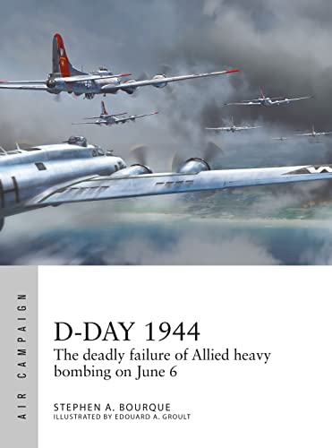 D-Day 1944: The Deadly Failure of Allied Heavy Bombing on June 6 (Air Campaign, No. 28)