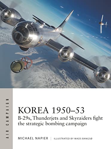 Korea 1950–53: B-29s, Thunderjets and Skyraiders Fight the Strategic Bombing Campaign (Air Campaign, No. 39)