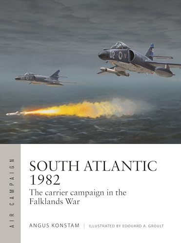 South Atlantic 1982: The Carrier Campaign in the Falklands War (Air Campaign, No. 51)