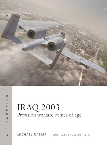 Iraq 2003: Precision Warfare Comes of Age (Air Campaign, No. 60)