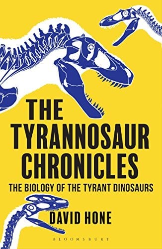 The Tyrannosaur Chronicles: The Biology of the Tyrant Dinosaurs