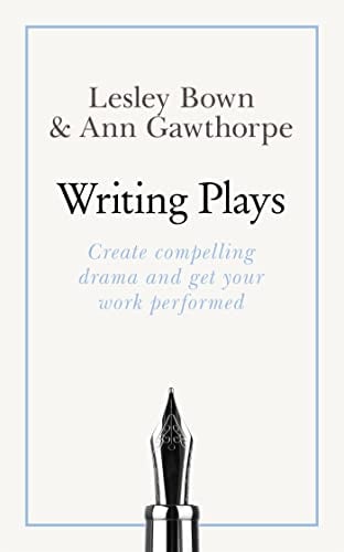 Writing Plays: Create Compelling Drama and Get Your Work Performed