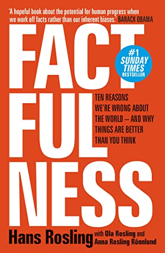 Factfulness: Ten Reasons We’re Wrong About the World - And Why Things Are Better Than You Think