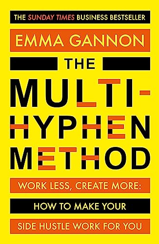 Multi-Hyphen Method: Work Less, Create More: How to Make Your Side Hustle Work for You
