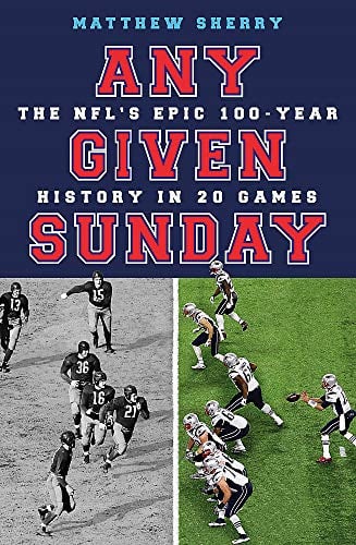 Any Given Sunda: The NFL's Epic 100-Year History in 20 Games