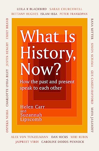What Is History, Now? How the Past and Present Speak to Each Other