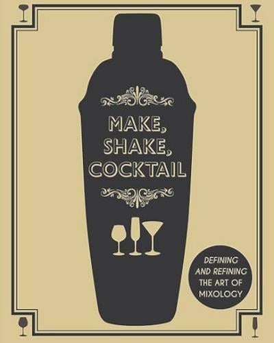 Make, Shake, Cocktail: Defining and Redefining the Art of Mixology