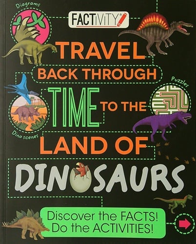 Travel Back Through Time to the Land of Dinosaurs: Discover the Facts! Do the Activities! (Factivity)