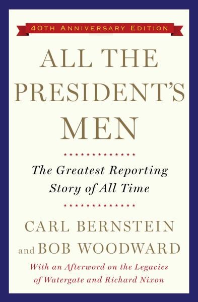 All the President's Men: The Greatest Reporting Story of All Time (40th Anniversary Edition)