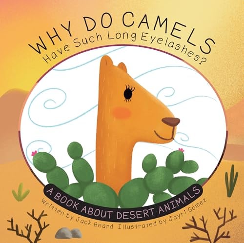 Why Do Camels Have Such Long Eyelashes? A Book About Desert Animals