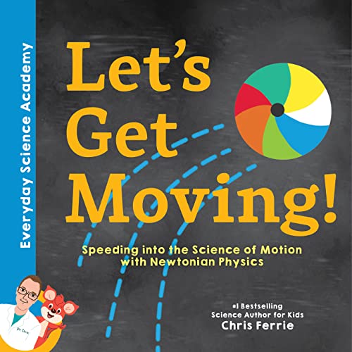 Let's Get Moving!: Speeding Into the Science of Motion with Newtonian Physics (Everyday Science Academy)