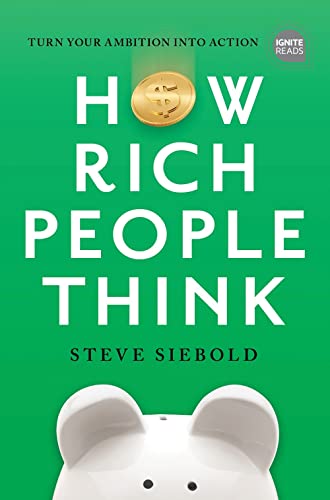 How Rich People Think: Turn Your Ambition Into Action (Ignite Reads)