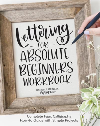 Lettering for Absolute Beginners Workbook: Complete Faux Calligraphy How-to-Guide With Simple Projects