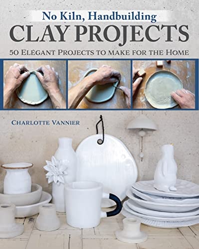 No Kiln, Handbuilding Clay Projects: 50 Elegant Projects to Make for the Home