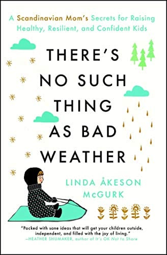There's No Such Thing as Bad Weather: A Scandinavian Mom's Secrets for Raising Healthy, Resilient, and Confident Kids