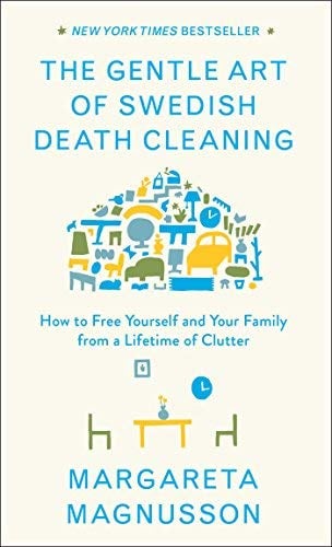 The Gentle Art of Swedish Death Cleaning: How to Free Yourself and Your Family from a Lifetime of Clutter