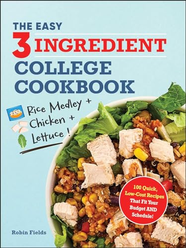 The Easy 3 Ingredient College Cookbook: 100 Quick, Low-Cost Recipes That Fit Your Budget And Schedule!