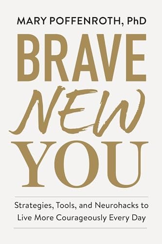 Brave New You: Strategies, Tools, and Neurohacks to Live More Courageously Every Day