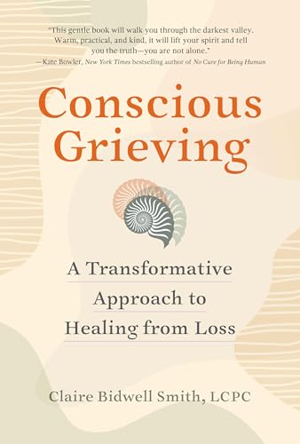 Conscious Grieving: A Transformative Approach to Healing From Loss