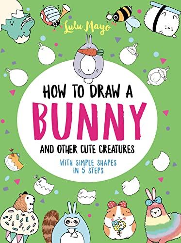 How to Draw a Bunny and Other Cute Creatures With Simple Shapes in 5 Steps (Drawing With Simple Shapes)
