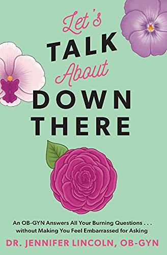 Let's Talk About Down There: An OB-GYN Answers All Your Burning Questions…Without Making You Feel Embarrassed for Asking