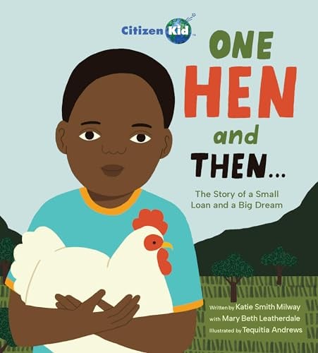 One Hen and Then: The Story of a Small Loan and a Big Dream (Citizen Kid)