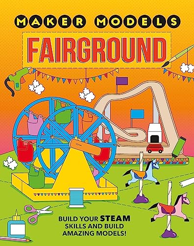 Fairground: Build Your STEAM Skills and Build Amazing Models (Maker Models)