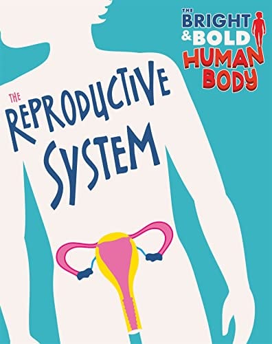 The Reproductive System (The Bright & Bold Human Body)