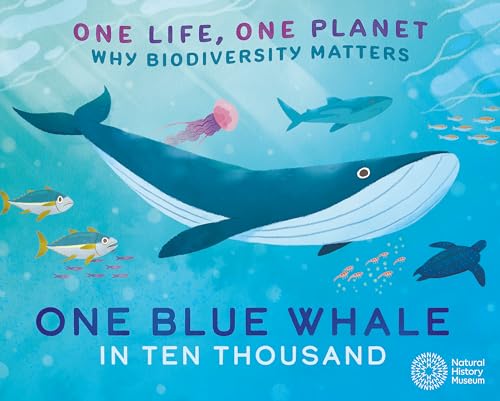One Life, One Planet One Blue Whale in Ten Thousand: Why Biodiversity Matters (Natural History Museum)