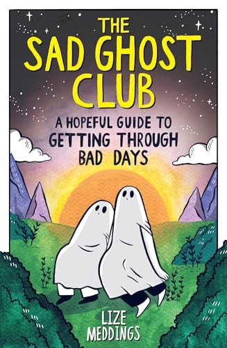 A Hopeful Guide to Getting Through Bad Days (The Sad Ghost Club)