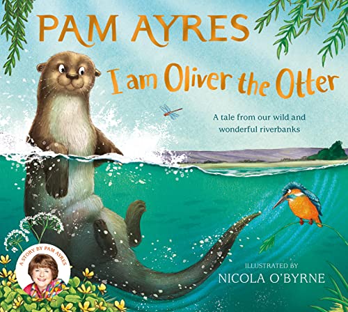 I am Oliver the Otter: A Tale From Our Wild and Wonderful Riverbanks