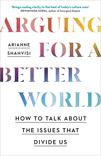 Arguing for a Better World: How to Talk About the Issues That Divide Us