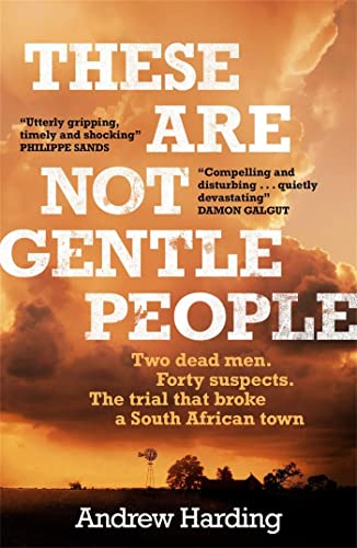 These Are Not Gentle People: Two Dead Men. Forty Suspects. The Trial That Broke a South African Town