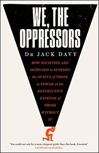 We, the Oppressors: How Societies are Designed to Support the Status of Those in Power at the Destructive Expense of Those Without It