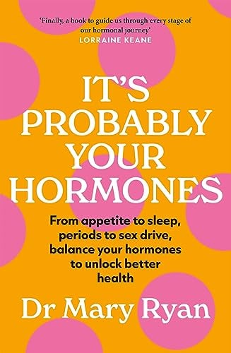 It's Probably Your Hormones: From Appetite to Sleep, Periods to Sex Drive, Balance Your Hormones to Unlock Better Health