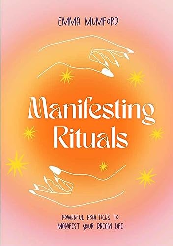 Manifesting Rituals: Powerful Practices to Manifest Your Dream Life