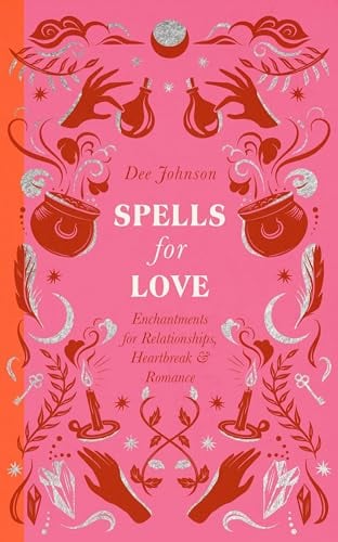 Spells for Love: Enchantments for Relationships, Heartbreak and Romance