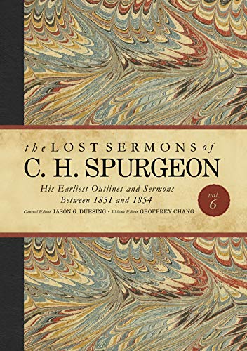 The Lost Sermons of C. H. Spurgeon: His Earliest Outlines and Sermons Between 1851 and 1854 (Volume 6)