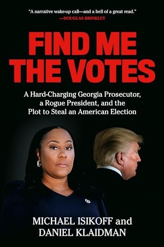 Find Me the Votes: A Hard-Charging Georgia Prosecutor, a Rogue President, and the Plot to Steal an American Election