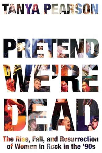 Pretend We're Dead: The Rise, Fall, and Resurrection of Women in Rock in the '90s (Large Print)